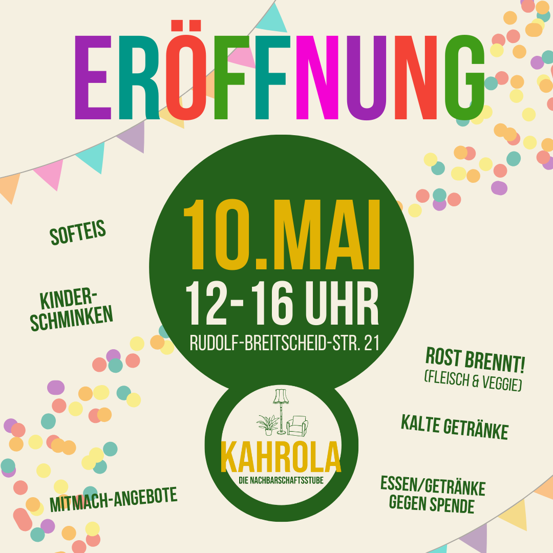 Eine farbenfrohe Einladung zur Eröffnungsfeier von "KAHROLA, die Nachbarschaftsstube". Der Hintergrund ist cremefarben und mit bunten Punkten und Dreiecksflaggen verziert. In der Mitte befindet sich ein großes grünes Kreis-Logo mit den Eröffnungsdetails: Datum "10. Mai", Uhrzeit "12-16 Uhr" und Adresse "Rudolf-Breitscheid-Str. 21". Darunter ist das Logo von "KAHROLA" mit einer Illustration von Sessel, Lampe und Pflanze. Rundherum sind die Angebote aufgelistet: "Softeis", "Kinderschminken", "Mitmach-Angebote", "Rost brennt! (Fleisch & Veggie)", "Kalte Getränke" und "Essen/Getränke gegen Spende". Die Veranstaltung verspricht eine bunte und interaktive Atmosphäre.
