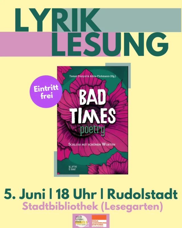 Lesung in Rudolstadt & Kahla

Diese Woche kommen Alina Plohmann und Tamer Düzyol in die Kahrola und bringen ihren neu erschienenen Gedichteband: „Bad Times Poetry – Schluss mit schönen Worten“ mit.

Gedichte über Themen wie Erinnerung, Rechtsextremismus, Hass, Rassismus, aber auch hin zu gemeinsamen Bemühungen für eine bessere Zukunft. Wut und Trauer haben ebenso Platz wie Hoffnung und Mut. Eine Einladung zum zusammentun und gemeinsam etwas verändern.

🗓 RUDOLSTADT - Freitag 5. Juni | 18 Uhr

🗓 KAHLA - Samstag, 6. Juni | 15 Uhr (mit Kaffee & Kuchen + Kinderbetreuung)
